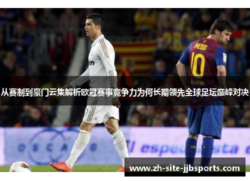 从赛制到豪门云集解析欧冠赛事竞争力为何长期领先全球足坛巅峰对决 从赛制到豪门云集解析欧冠赛事竞争力为何长期领先全球足坛巅峰对决