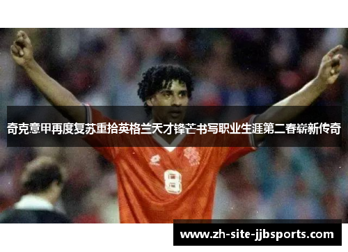 奇克意甲再度复苏重拾英格兰天才锋芒书写职业生涯第二春崭新传奇