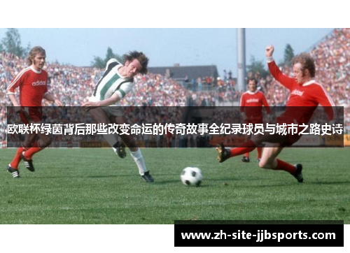 欧联杯绿茵背后那些改变命运的传奇故事全纪录球员与城市之路史诗