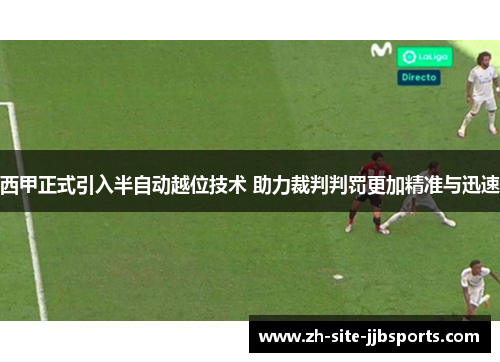 西甲正式引入半自动越位技术 助力裁判判罚更加精准与迅速