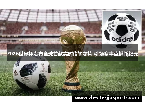 2026世界杯发布全球首款实时传输芯片 引领赛事直播新纪元