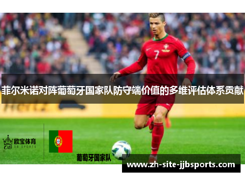 菲尔米诺对阵葡萄牙国家队防守端价值的多维评估体系贡献
